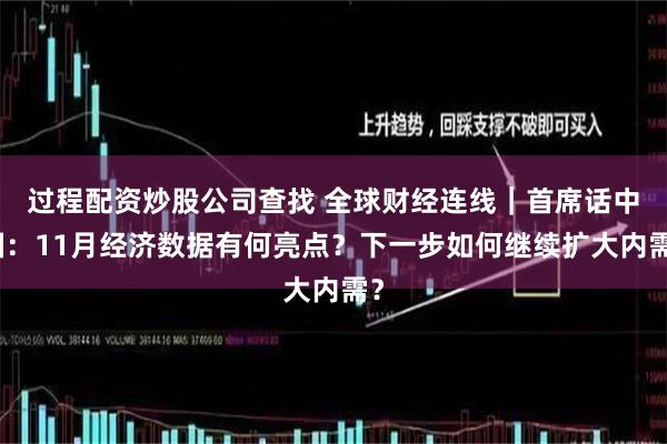 过程配资炒股公司查找 全球财经连线｜首席话中国：11月经济数据有何亮点？下一步如何继续扩大内需？